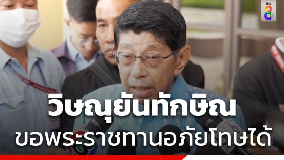 วิษณุ ยัน ทักษิณ ขอพระราชทานอภัยโทษได้หลังมอบตัวเข้าสู่กระบวนการ