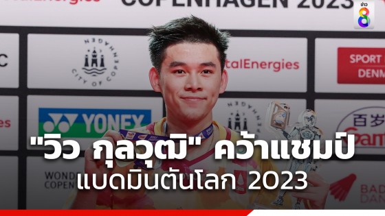 "วิว กุลวุฒิ" แซงหนุ่มญี่ปุ่น คว้าแชมป์โลกแบดมินตันชายเดี่ยวคนแรกของไทย