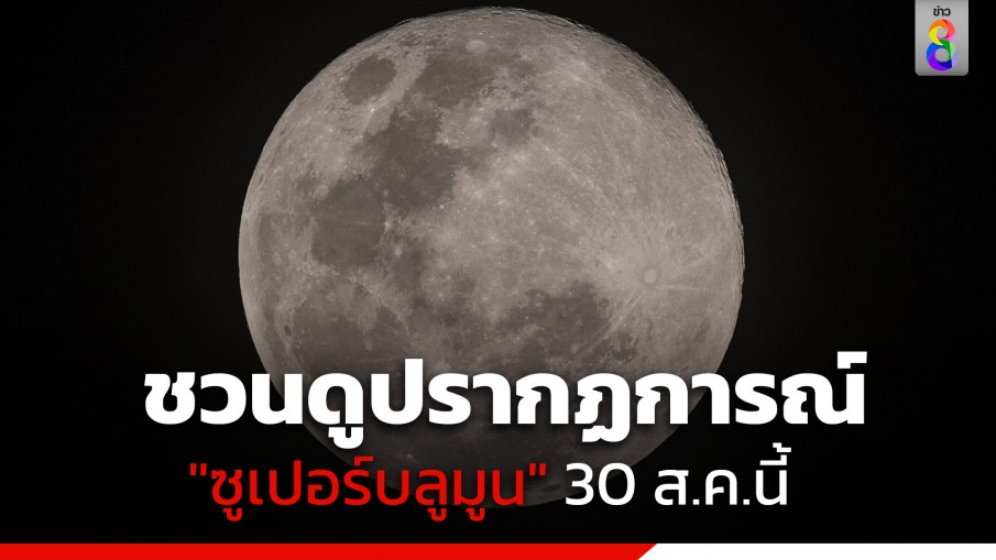 สถาบันวิจัยดาราศาสตร์แห่งชาติ ชวนดูปรากฏการณ์ "ซูเปอร์บลูมูน" 30 ส.ค.นี้