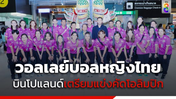 วอลเลย์บอลหญิงไทย ลัดฟ้าลุยโปแลนด์ เตรียมแข่งโอลิมปิก 2024...