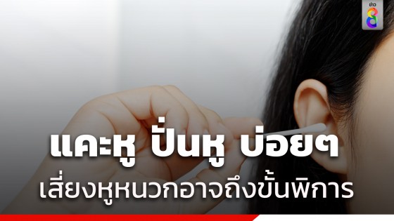 กรมการแพทย์เตือนอันตราย แคะหู ปั่นหูบ่อยๆ อาจหูหนวกถึงขั้นพิการ 