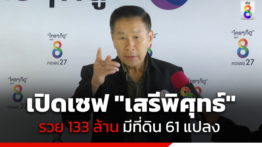 เปิดบัญชี "เสรีพิศุทธ์" รวย 133 ล้าน ให้กู้เงิน 38 ล้าน มีที่ดิน 61 แปลง กว่า 41 ล้านบาท