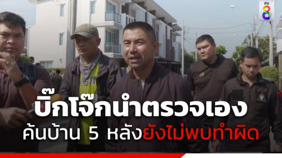 "บิ๊กโจ๊ก" นำตรวจเอง ค้นบ้าน 5 หลังยังไม่พบหลักฐานทำผิด