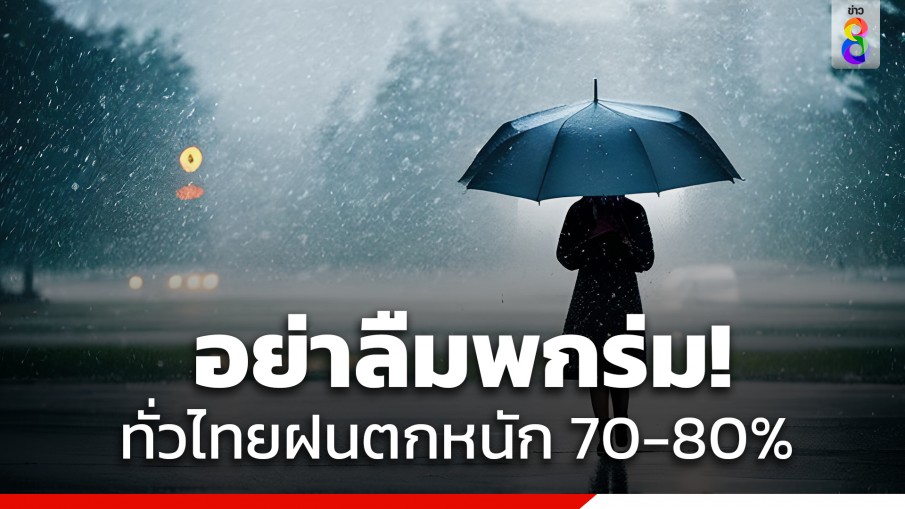 กรมอุตุฯ เตือนฝนตกหนักทั่วไทย 70-80% ระวังน้ำท่วมฉับพลันและน้ำป่าไหลหลาก