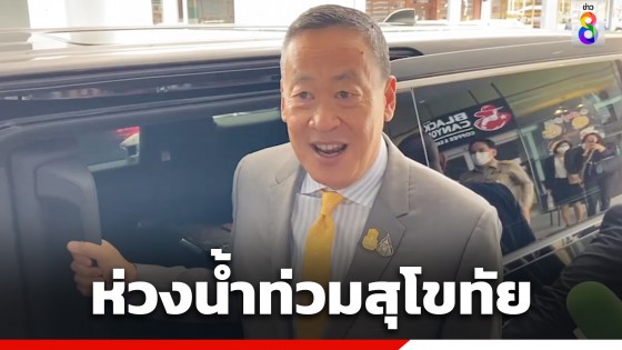 "นายกฯ" รับห่วงน้ำท่วมสุโขทัย เตรียมถกรองอธิบดีกรมชลประทานบ่ายนี้