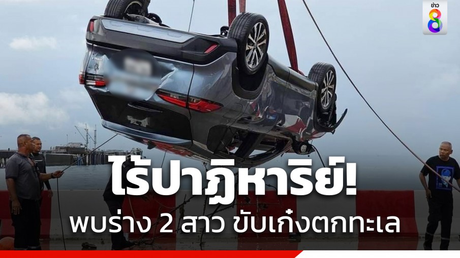 ไร้ปาฏิหาริย์! พบร่าง 2 สาว ขับเก๋งหลงทางพุ่งตกทะเลสัตหีบ