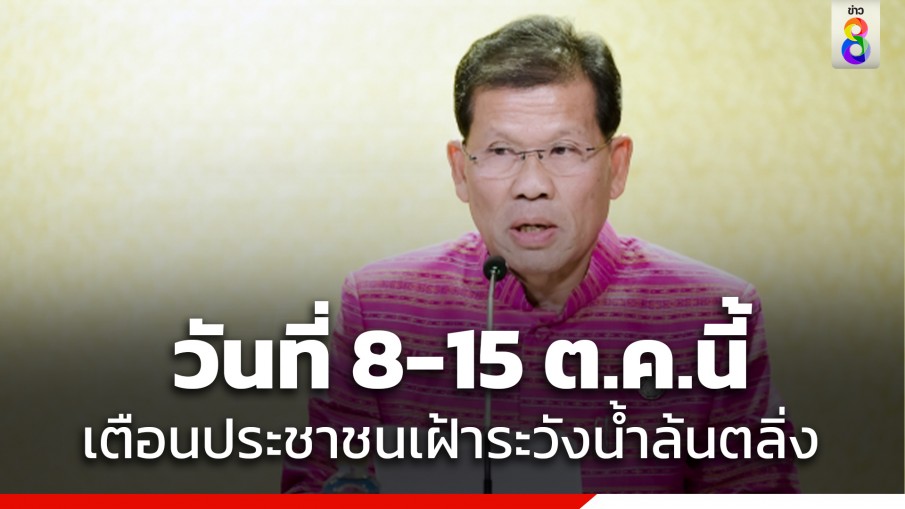 วันที่ 8-15 ต.ค.นี้ รัฐบาล เตือนประชาชนเฝ้าระวังน้ำล้นตลิ่ง-น้ำหลากดินถล่มในหลายจังหวัด