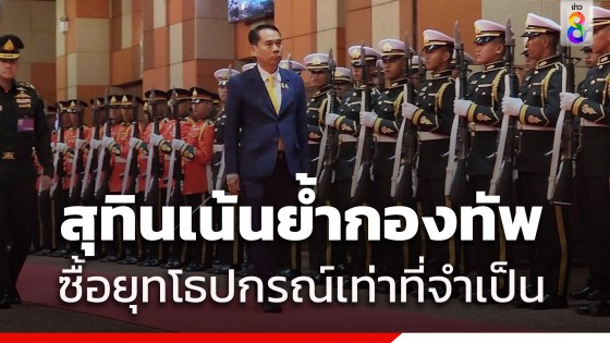 "สุทิน" ย้ำซื้อยุทโธปกรณ์เท่าที่จำเป็น พร้อมชี้แจงสภา-ปชช.