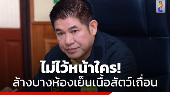 "ธรรมนัส" สั่งล้างบางห้องเย็นลักลอบเก็บ จำหน่ายเนื้อสัตว์เถื่อนทั่วประเทศ หลังเจ้าหน้าที่ปศุสัตว์ถูกยิงเสียชีวิตและบาดเจ็บ