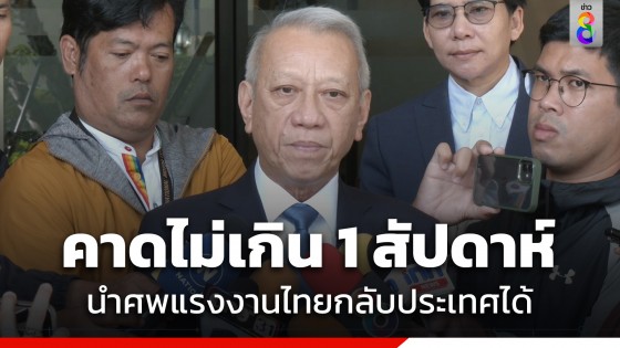 "พิพัฒน์" คาดอีกไม่เกิน 1 สัปดาห์ นำศพแรงงานที่พิสูจน์อัตลักษณ์แล้วกลับไทยได้