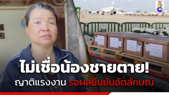 ญาติ 1 ใน 8 แรงงานไทย ยังไม่เชื่อ "น้องชายตาย" ขอรอผลยืนยันอัตลักษณ์ชัดเจน