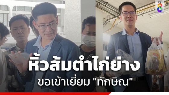 "เต้ มงคลกิตติ์" หิ้วข้าวเหนียวส้มตำไก่ย่าง ขอเข้าเยี่ยม "ทักษิณ"