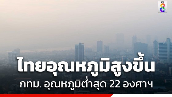 กรมอุตุฯ เผยไทยอุณหภูมิสูงขึ้น-มีหมอกในตอนเช้า กทม. อุณหภูมิต่ำสุด 22 องศาฯ
