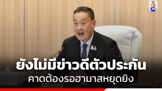 "นายก" เผย ตัวประกันแรงงานในอิสราเอล ยังไม่มีข่าวดี คาดต้องรอฮามาสหยุดยิงครั้งต่อไป