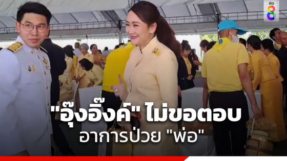 "อุ๊งอิ๊งค์" ไม่ขอตอบอาการป่วย "พ่อ" ส่วนงบซอฟต์พาวเวอร์...