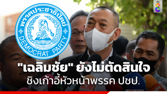 "เฉลิมชัย" รักษาการหัวหน้า ปชป. ขอคุยกับกลุ่ม สส.ก่อน ปมเสนอชื่อลงชิงเก้าอี้หัวหน้า ปชป. ยันทุกการตัดสินใจ ทำไปเพื่อ ปชป.