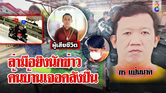 ผลิกแผ่นดินล่า "ไอ้กร" มือยิงผู้ช่วยนักข่าวดับ ตร.ค้นรังเจอคลังแสงทำชาวบ้านผวา