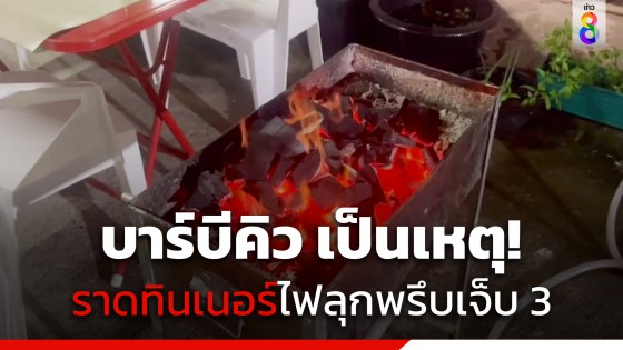 ระทึก! จุดไฟย่างบาร์บีคิวไม่ติด ราดทินเนอร์ไฟลุกพรึบเจ็บ 3 ราย