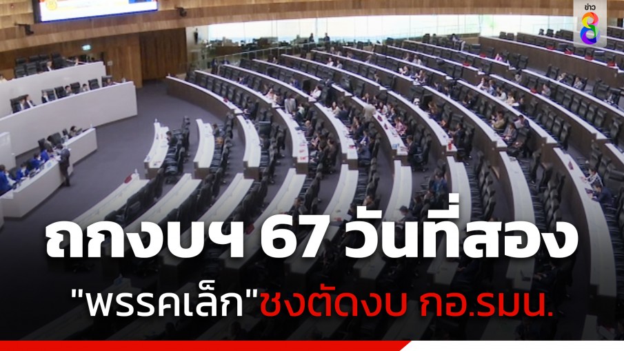 สภาฯ เริ่มถกงบฯ 67 วันที่สองแล้ว! "พรรคเล็ก" อภิปรายเดือดขอตัดงบ กอ.รมน. 100%