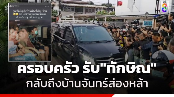 "ครอบครัวชินวัตร" รับตัว "ทักษิณ" กลับบ้านจันทร์ส่องหล้า หลังได้รับการพักโทษ