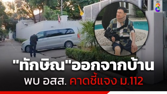 "ทักษิณ ชินวัตร" ออกจากบ้านจันทร์ส่องหล้า ไปยังสำนักงานอัยการสูงสุด​คาดเข้าชี้แจงใน​คดีม.112