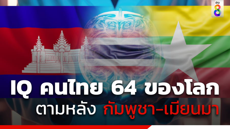 คนไทยมีระดับ IQ รั้งอันดับ 5 อาเซียน อันดับ 64 ของโลก ตามหลัง กัมพูชา-เมียนมา-เวียดนาม