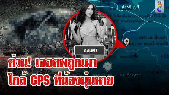 ด่วน! เจอศพถูกเผาในป่าใกล้ GPS ที่น้องนุ่นหายตัวลึกลับ