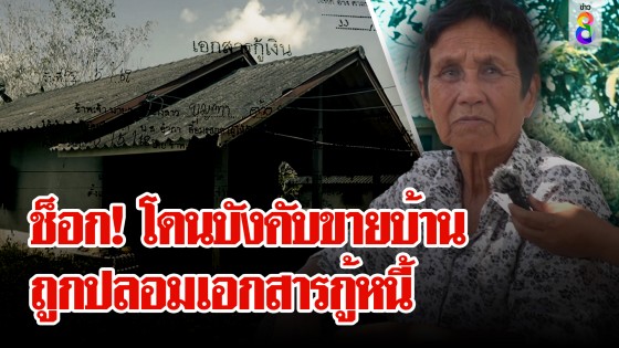ป้าน้ำตาตก! โดนบังคับขายบ้านทั้งที่ไม่เคยกู้หนี้...