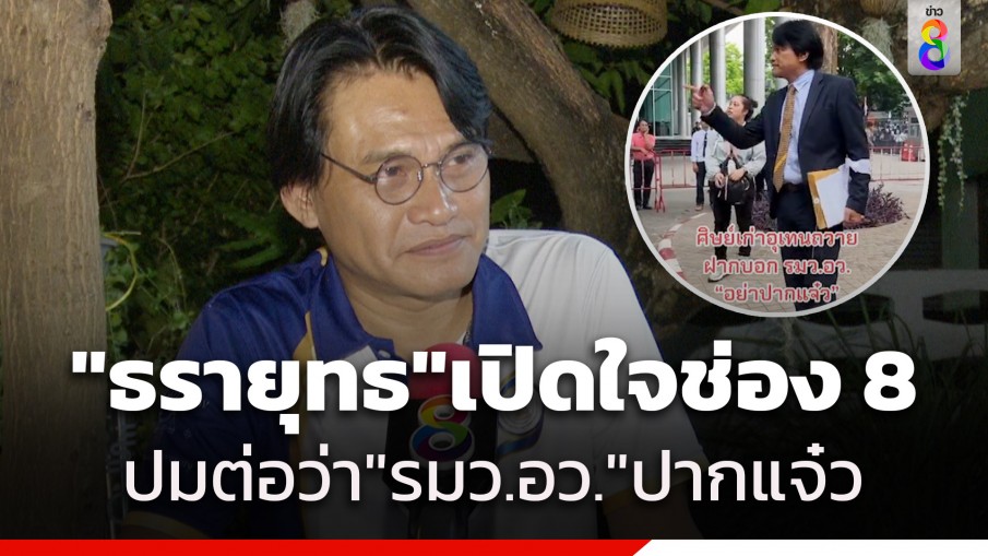 "ธรายุทธ" ชายตะโกนต่อว่า "รมว.อว." ปากแจ๋ว เปิดใจช่อง 8 บอกพูดไปเพราะอารมณ์ เดินมาระยะไกล แต่เจ้าหน้าที่ไม่ให้เข้าพื้นที่