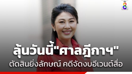 ลุ้นวันนี้ "ศาลฎีกาฯ" ตัดสินคดี "ยิ่งลักษณ์"...