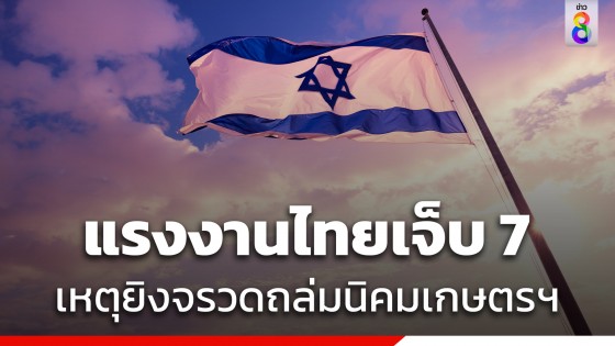 กต.เผย แรงงานไทยเจ็บ 7 จากเหตุยิงจรวดถล่มนิคมเกษตรฯ อิสราเอล