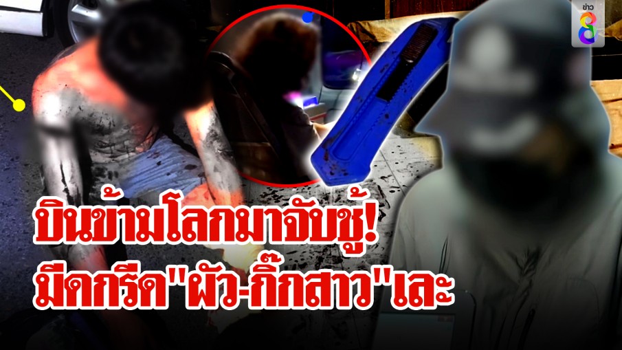 เมียหลวงบินข้ามโลกจับผัวกกเมียน้อย สุดทน! คว้าคัตเตอร์กรีดร่างเลือดสาด 