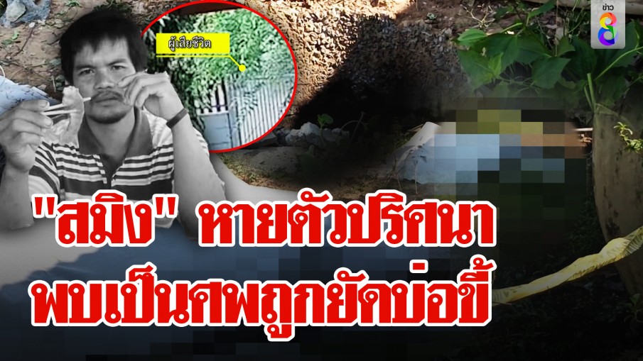 "สมิง" หายตัวปริศนา พบเป็นศพถูกยัดบ่อขี้