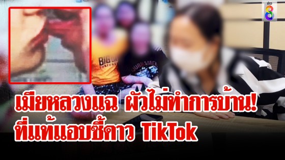 เมียหอบหลักฐานเอาผิดผัว ซุกดาว TikTok...