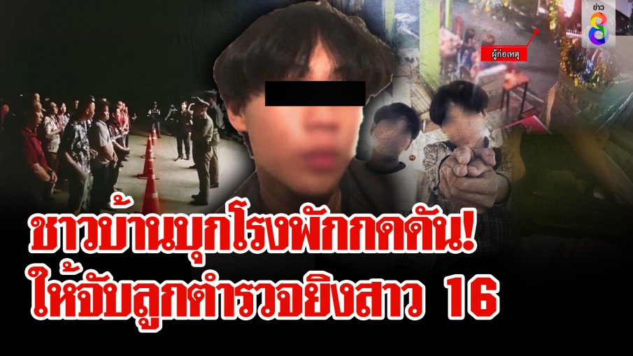 "ลูกตำรวจ" ยิงถล่มอริโดนสาว 16 เจ็บ ชาวบ้านบุกโรงพัก หวั่นไม่ได้รับความเป็นธรรม