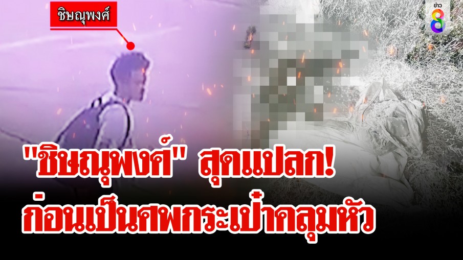 ภาพสุดท้าย! "ชิษณุพงศ์" คุยกับกระบะก่อนเป็นศพกระเป๋าคลุมหัว