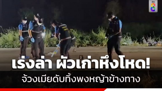 ตำรวจไล่ล่า ผัวเก่าหึงโหด! จ้วงเมีย 5 แผล ทิ้งศพในพงหญ้าข้างทาง