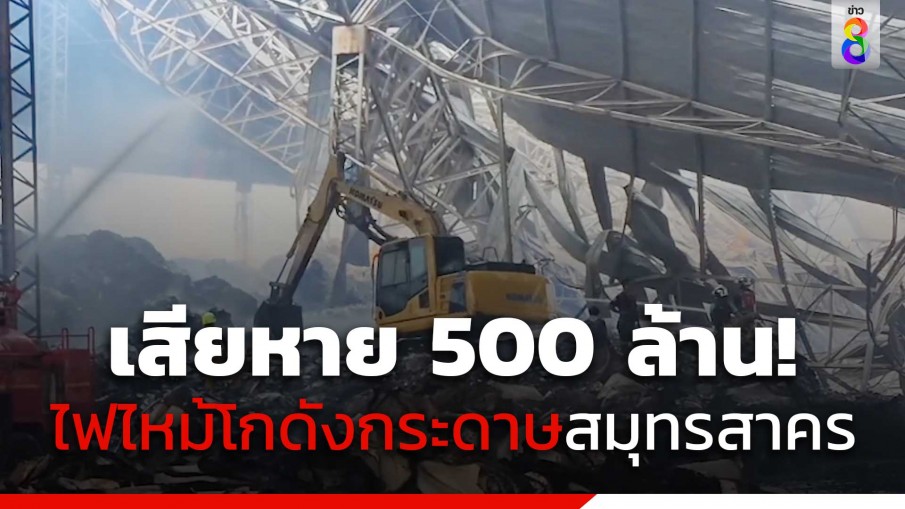 ไฟไหม้โกดังกระดาษ รุดหน้าดับแล้ว 90 เปอร์เซ็นต์ มูลค่าความเสียหายคาดกว่า 500 ล้านบาท  