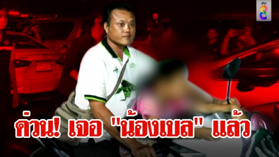 ด่วน! เจอแล้ว "น้องเบล" ถูกพ่อทำร้าย "กัน จอมพลัง"...