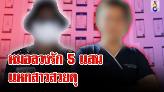 สาวแฉถูกหมอลวงรักเปย์ครึ่งล้าน ผู้ชายส่งภาพพลับให้ช่อง 8 เห็นจะจะ "สวย-ดุ-คมกริบ"