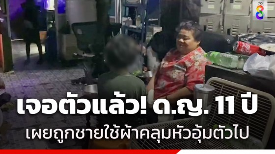 เจอตัวแล้ว! ด.ญ. 11 ปี ลูกบุญธรรมร้านซื้อของเก่า เผยถูกชายปริศนาคลุมหัวจับขึ้น จยย.ไป