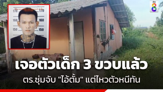 เจอแล้ว! เด็กชาย 3 ขวบ หลังถูก "ไอ้ตั้ม" ชายคลั่งลักพาตัว