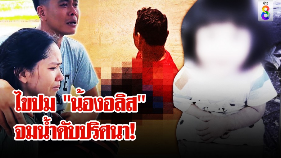 "น้องอสิส" หายตัวกลายเป็นศพลอยน้ำ ครอบครัวคาใจ ปมจมน้ำดับปริศนา