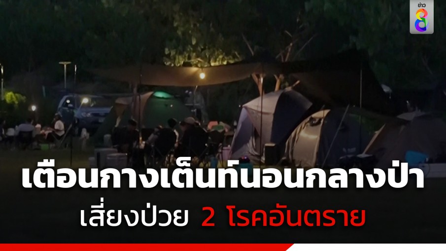เตือนสายแคมป์ กางเต็นท์นอนกลางป่าช่วงหน้าหนาว ระวังยุงก้นปล่อง-ตัวไรอ่อนกัด เสี่ยงป่วย 2 โรคอันตราย
