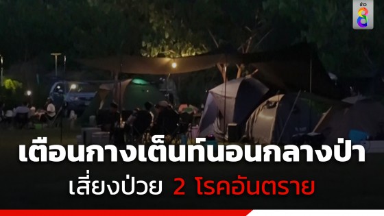 เตือนสายแคมป์ กางเต็นท์นอนกลางป่าช่วงหน้าหนาว ระวังยุงก้นปล่อง-ตัวไรอ่อนกัด เสี่ยงป่วย 2 โรคอันตราย