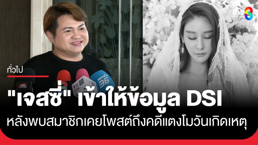 "เจสซี่" เจ้าของเพจนางงาม เข้าให้ข้อมูล DSI หลังพบสมาชิกเคยโพสต์ถึงคดีแตงโมในวันเกิดเหตุ