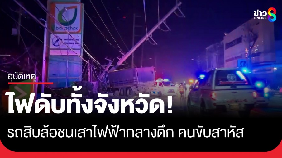 รถสิบล้อชนเสาไฟฟ้ากลางดึก ทำไฟดับทั้งจังหวัด คนขับสาหัส