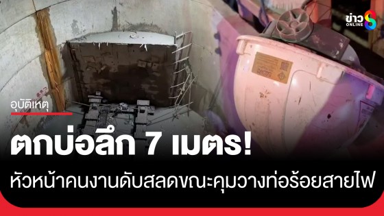สลด! หัวหน้าคนงานวางท่อร้อยสายไฟใต้ดิน พลัดตกบ่อลึก 7 เมตรดับ