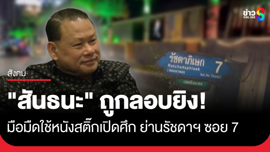 ไม่จบง่าย! มือมืดเปิดศึกหนังสติ๊กไล่ยิง "สันธนะ" ย่านรัชดาฯ ซอย 7