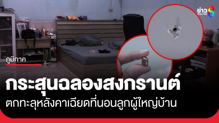 กระสุนฉลองสงกรานต์ ตกทะลุหลังคา เฉียดที่นอนลูกผู้ใหญ่บ้าน